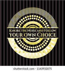 Ignore the Noise and Follow your own Choice gold shiny badge
