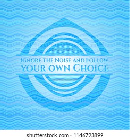 Ignore the Noise and Follow your own Choice warer concept style emblem.