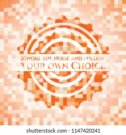 Ignore the Noise and Follow your own Choice orange tile background illustration. Square geometric mosaic seamless pattern with emblem inside.