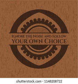 Ignore the Noise and Follow your own Choice vintage wooden emblem