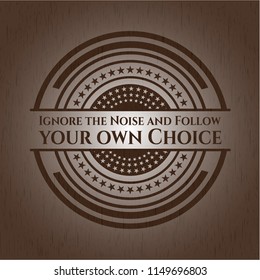 Ignore the Noise and Follow your own Choice retro wooden emblem