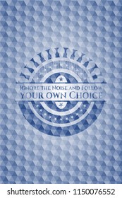 Ignore the Noise and Follow your own Choice blue polygonal badge.