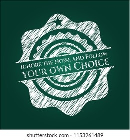 Ignore the Noise and Follow your own Choice on chalkboard