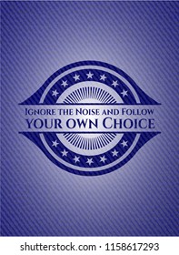 Ignore the Noise and Follow your own Choice badge with jean texture