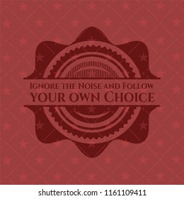Ignore the Noise and Follow your own Choice vintage red emblem