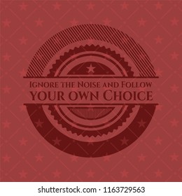 Ignore the Noise and Follow your own Choice retro red emblem
