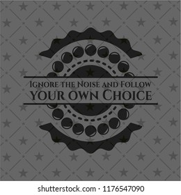 Ignore the Noise and Follow your own Choice dark emblem