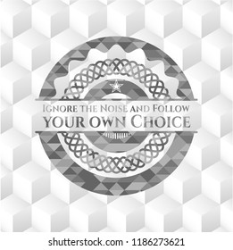 Ignore the Noise and Follow your own Choice retro style grey emblem with geometric cube white background