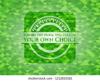 Ignore the Noise and Follow your own Choice green emblem with mosaic background