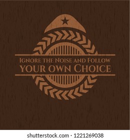 Ignore the Noise and Follow your own Choice wood emblem. Retro