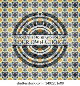 Ignore the Noise and Follow your own Choice arabic style emblem. Arabesque decoration.