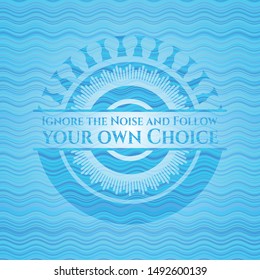 Ignore the Noise and Follow your own Choice water wave representation style emblem. Vector Illustration. Detailed.