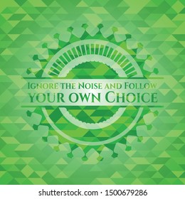 Ignore the Noise and Follow your own Choice green emblem with mosaic ecological style background. Vector Illustration. Detailed.