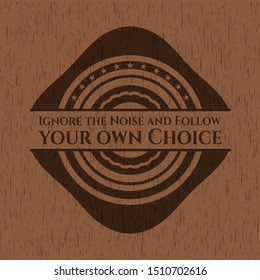 Ignore the Noise and Follow your own Choice retro style wood emblem. Vector Illustration.