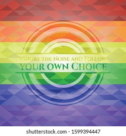 Ignore the Noise and Follow your own Choice emblem on mosaic background with the colors of the LGBT flag
