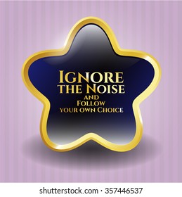 Ignore the Noise and Follow your own Choice golden badge