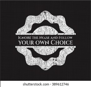 Ignore the Noise and Follow your own Choice with chalkboard texture