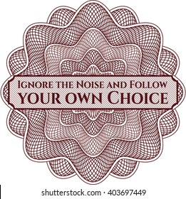 Ignore the Noise and Follow your own Choice money style rosette
