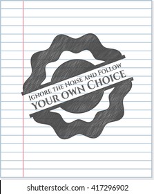 Ignore the Noise and Follow your own Choice emblem draw with pencil effect