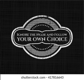 Ignore the Noise and Follow your own Choice written on a blackboard