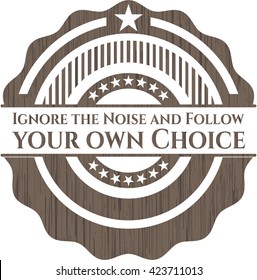 Ignore the Noise and Follow your own Choice retro wooden emblem