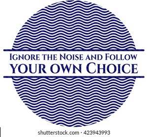 Ignore the Noise and Follow your own Choice badge with denim background