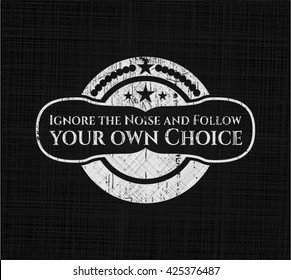 Ignore the Noise and Follow your own Choice chalkboard emblem written on a blackboard