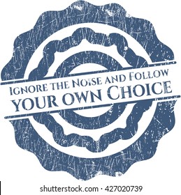 Ignore the Noise and Follow your own Choice rubber texture