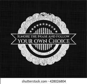 Ignore the Noise and Follow your own Choice chalkboard emblem