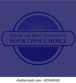 Ignore the Noise and Follow your own Choice emblem with jean high quality background
