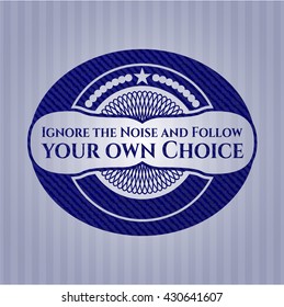 Ignore the Noise and Follow your own Choice with denim texture