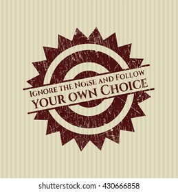 Ignore the Noise and Follow your own Choice rubber grunge seal
