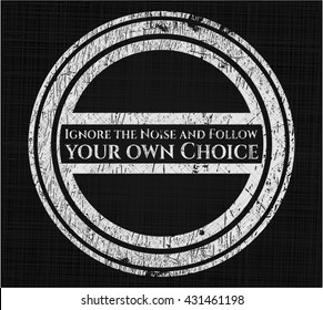 Ignore the Noise and Follow your own Choice chalkboard emblem