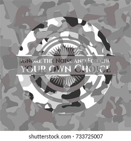 Ignore the Noise and Follow your own Choice grey camouflaged emblem