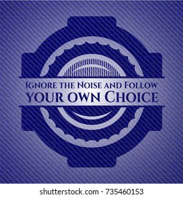 Ignore the Noise and Follow your own Choice emblem with denim high quality background