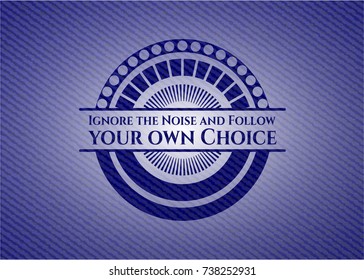 Ignore the Noise and Follow your own Choice badge with denim background