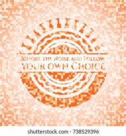 Ignore the Noise and Follow your own Choice abstract orange mosaic emblem with background