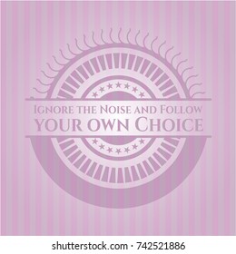 Ignore the Noise and Follow your own Choice vintage pink emblem