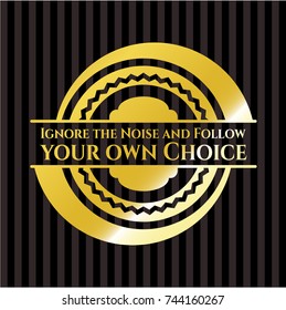 Ignore the Noise and Follow your own Choice golden badge