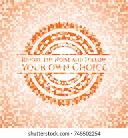 Ignore the Noise and Follow your own Choice abstract orange mosaic emblem with background