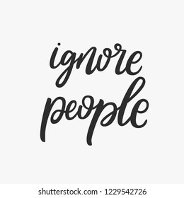 Ignore people. Handdrawn vector lettering quote. Funny sarcasm phrase.