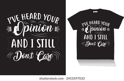 i,have heard your opinion and i still don,t care t shirt design best design