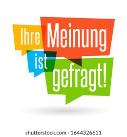 Ihre Meinung ist gefragt. Your opinion is in demand in german language