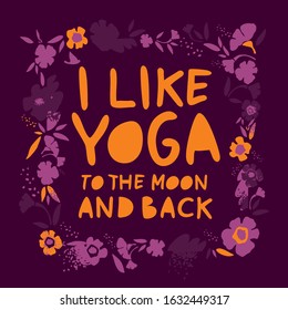 il ike yoga to the moon and back a handwritten phrase in a square frame of flowers and leaves on a purple background. Motivational poster about the love of Hobbies. Cartoon flat vector illustration.