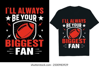 I`LL ALWAYS BE YOUR BIGGEST FAN . America Football  t- Shirt design.