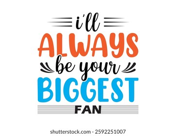 ill Always be your Biggest Fan Vector For Print, ill Always be your Biggest Fan Clipart, ill Always be your Biggest Fan Vector Illustration