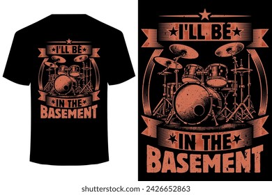 I-ll Be In The Basement.. drummer t shirt design