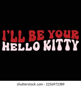 Ill Be Your Hello Kitty, Happy valentine shirt print template, 14 February typography design