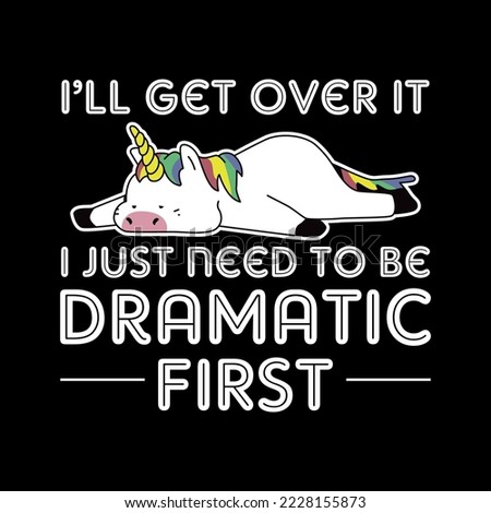 ill get over it just gotta be dramatic first - t shirt design vector