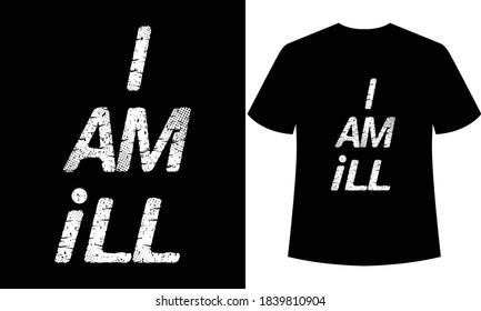 i am ill typography t-shirt design,t-shirt template,print ready t-shirt